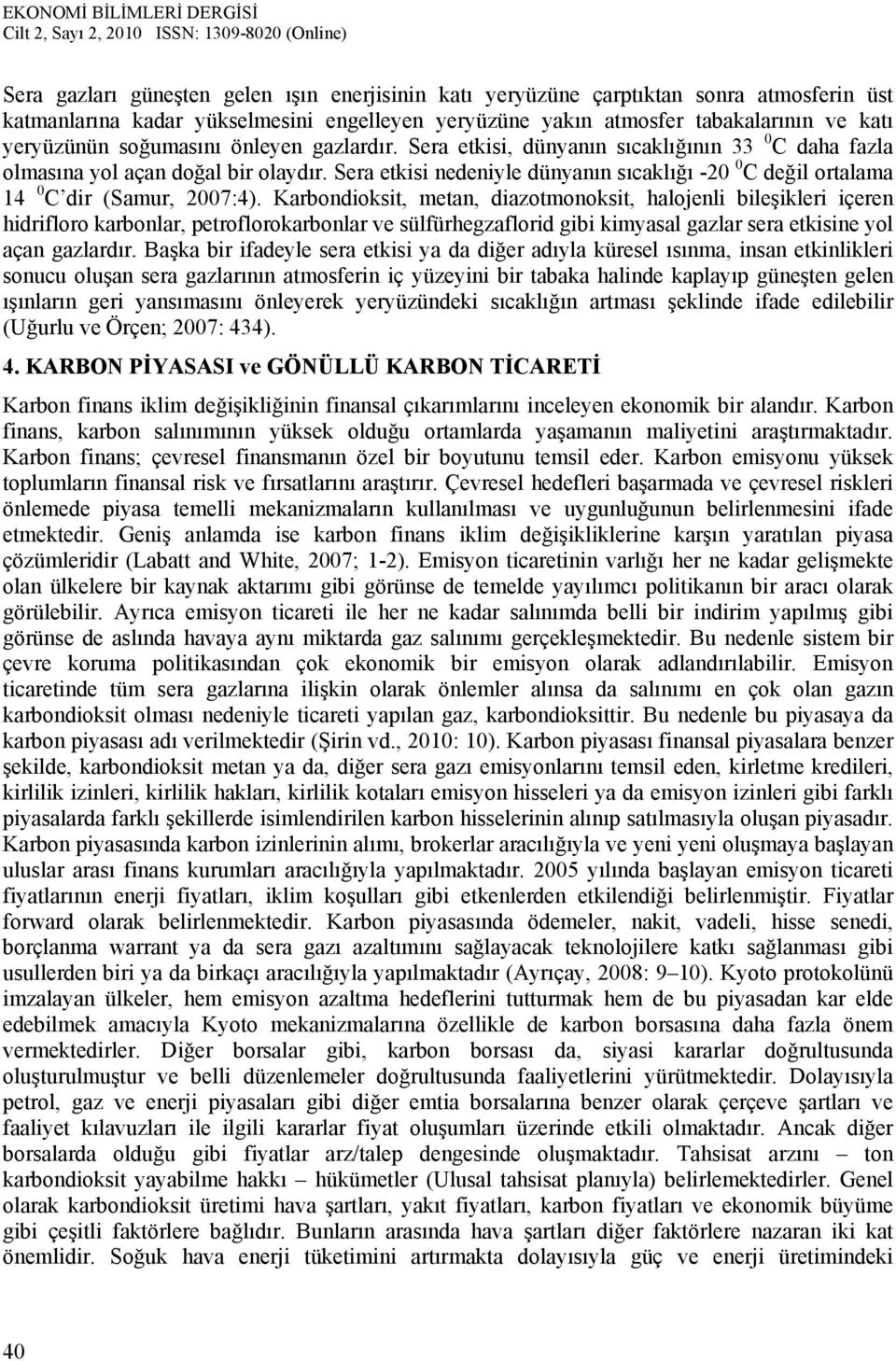 Sera ekisi nedeniyle dünyanın sıcaklığı -0 0 C değil oralama 14 0 C dir (Samur, 007:4).