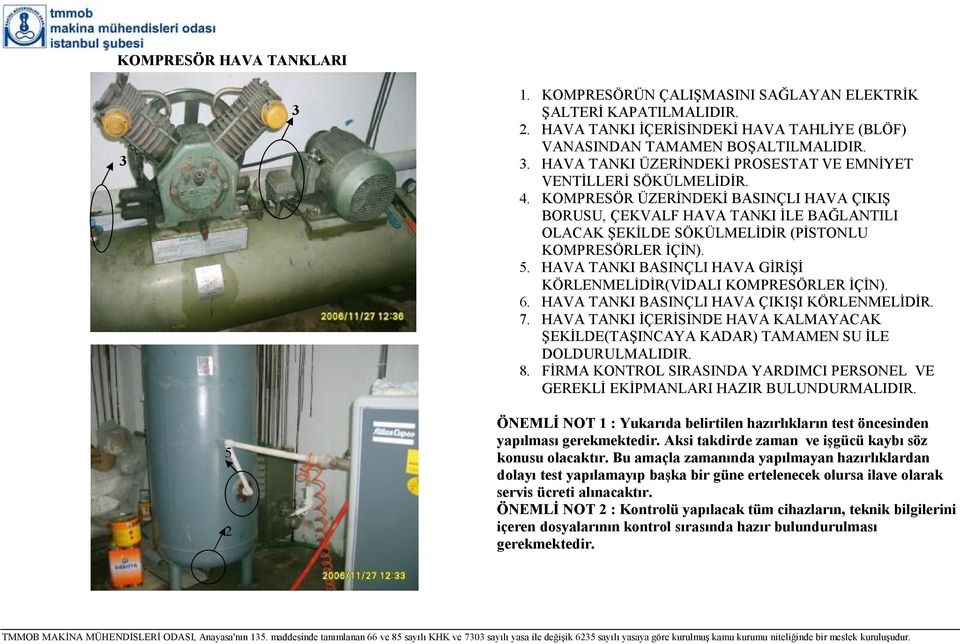 KOMPRESÖR ÜZERİNDEKİ BASINÇLI HAVA ÇIKIŞ BORUSU, ÇEKVALF HAVA TANKI İLE BAĞLANTILI OLACAK ŞEKİLDE SÖKÜLMELİDİR (PİSTONLU KOMPRESÖRLER İÇİN). 5.