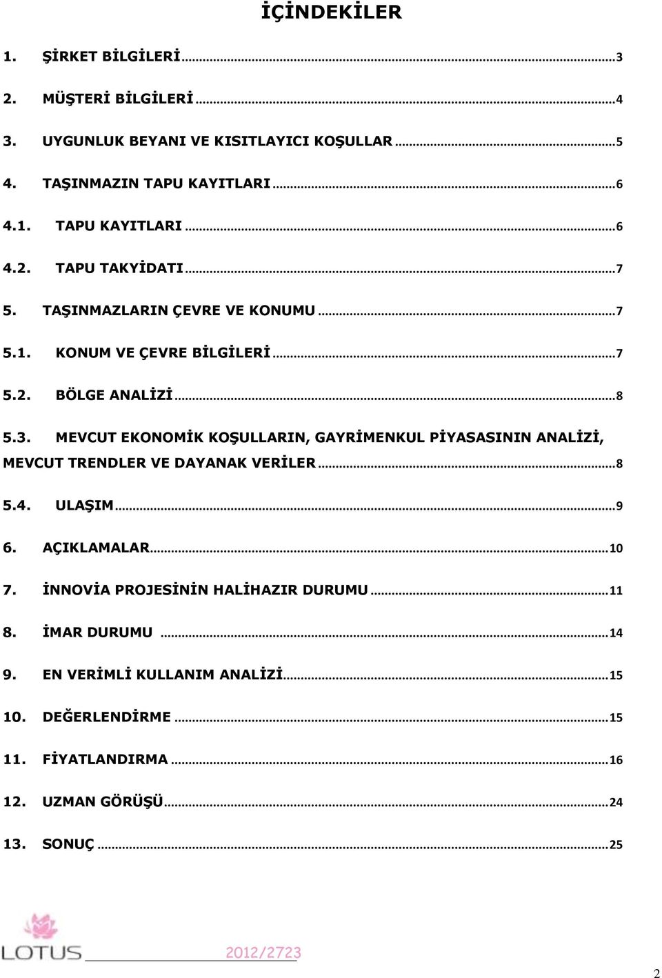 MEVCUT EKONOMİK KOŞULLARIN, GAYRİMENKUL PİYASASININ ANALİZİ, MEVCUT TRENDLER VE DAYANAK VERİLER... 8 5.4. ULAŞIM... 9 6. AÇIKLAMALAR... 10 7.