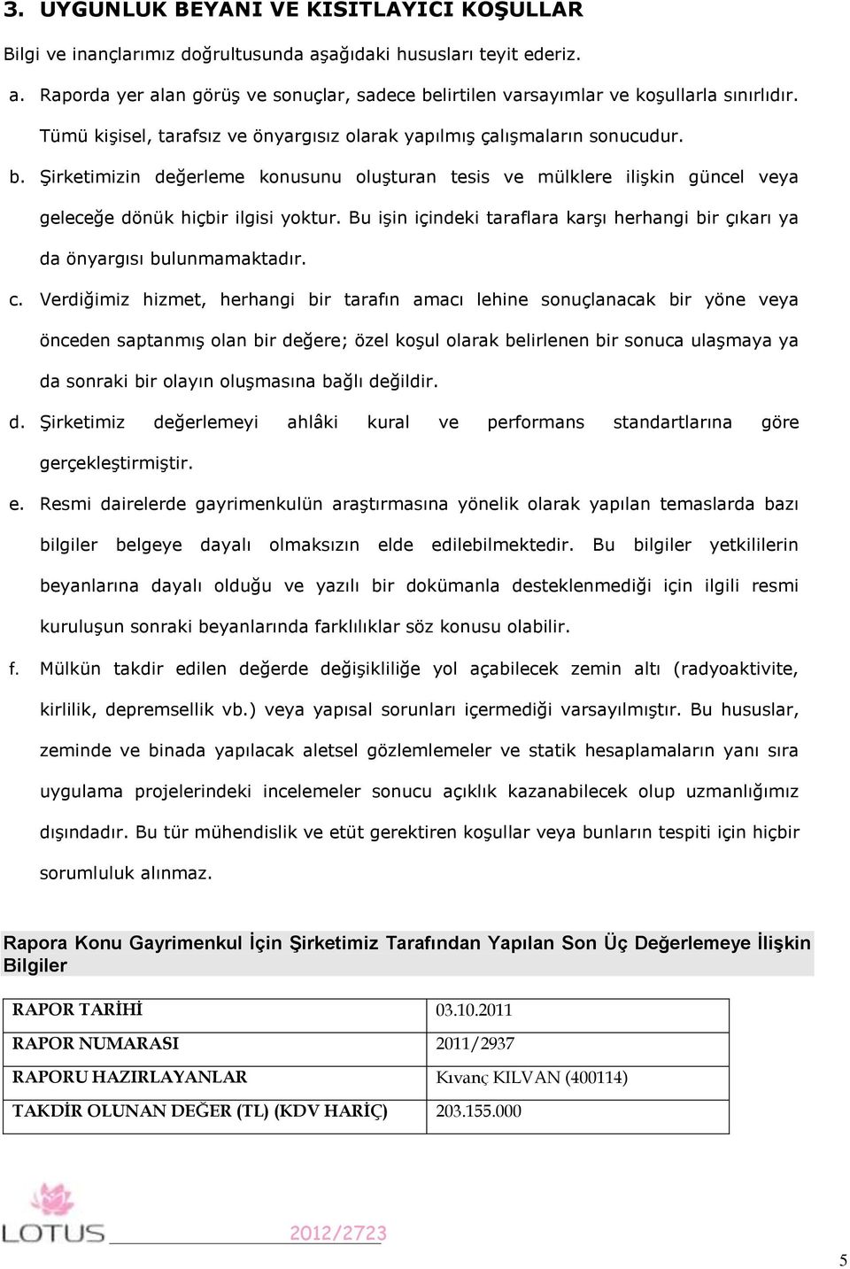 Bu işin içindeki taraflara karşı herhangi bir çıkarı ya da önyargısı bulunmamaktadır. c.