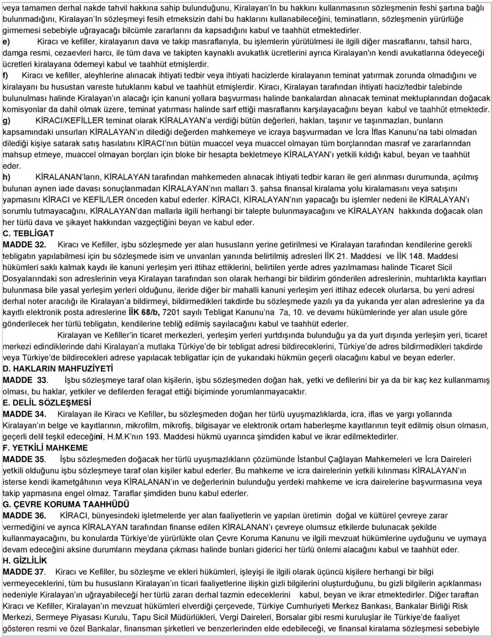 e) Kiracı ve kefiller, kiralayanın dava ve takip masraflarıyla, bu işlemlerin yürütülmesi ile ilgili diğer masraflarını, tahsil harcı, damga resmi, cezaevleri harcı, ile tüm dava ve takipten kaynaklı