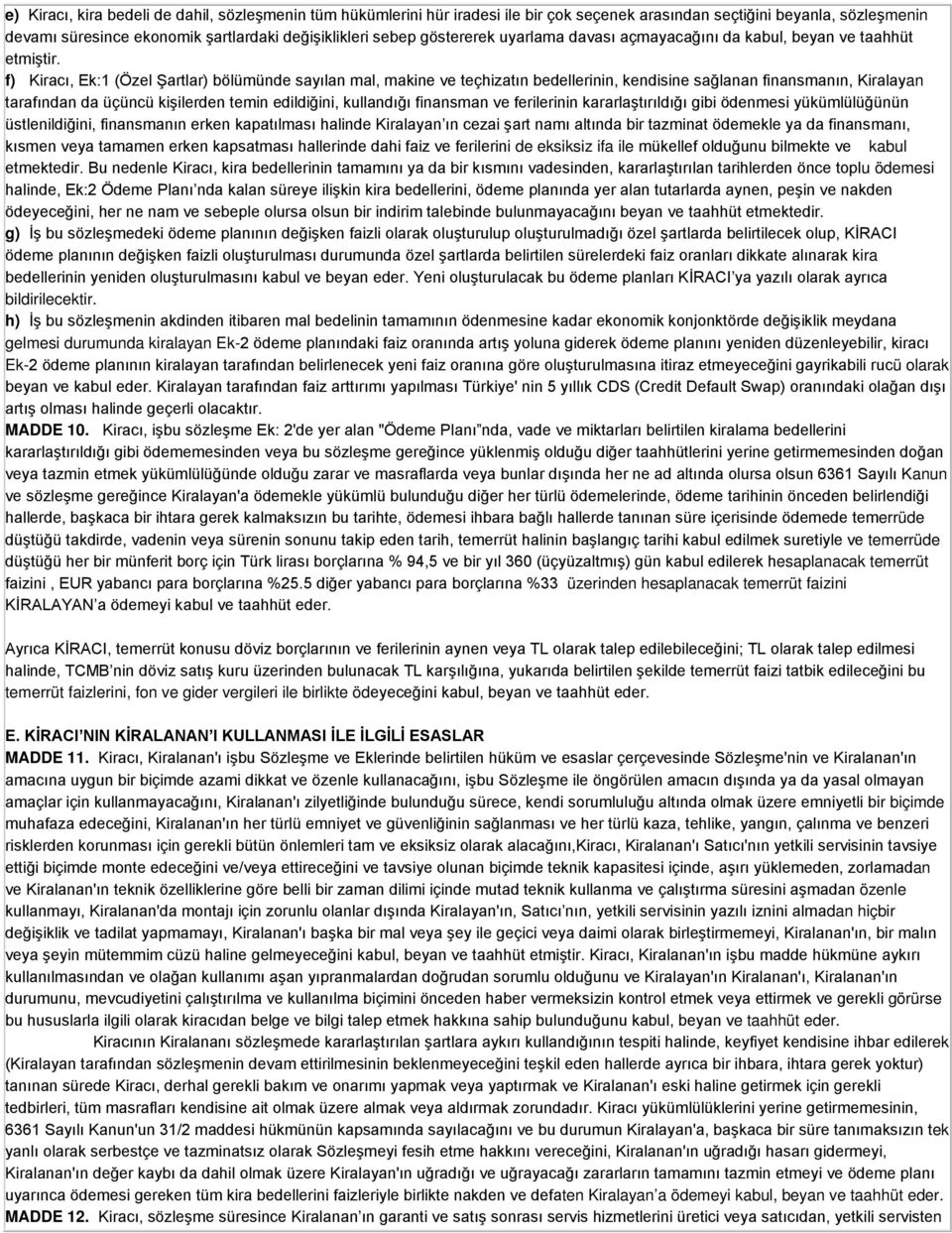 f) Kiracı, Ek:1 (Özel Şartlar) bölümünde sayılan mal, makine ve teçhizatın bedellerinin, kendisine sağlanan finansmanın, Kiralayan tarafından da üçüncü kişilerden temin edildiğini, kullandığı