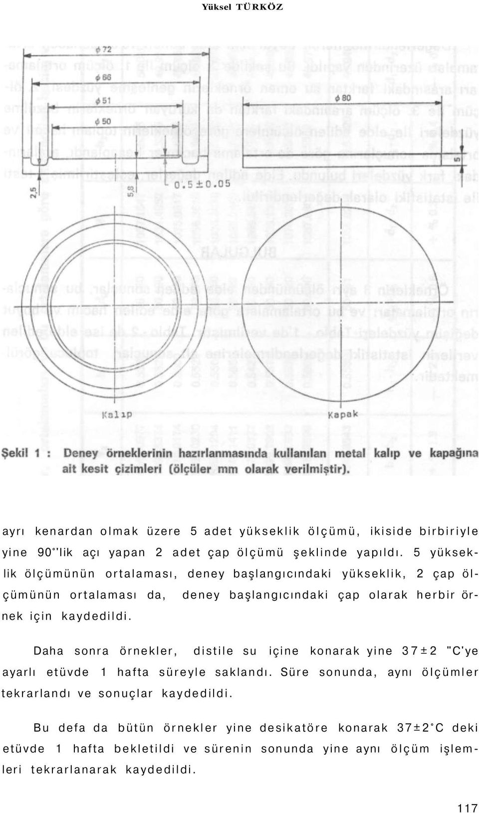 kaydedildi. Daha sonra örnekler, distile su içine konarak yine 37±2 "C'ye ayarlı etüvde 1 hafta süreyle saklandı.