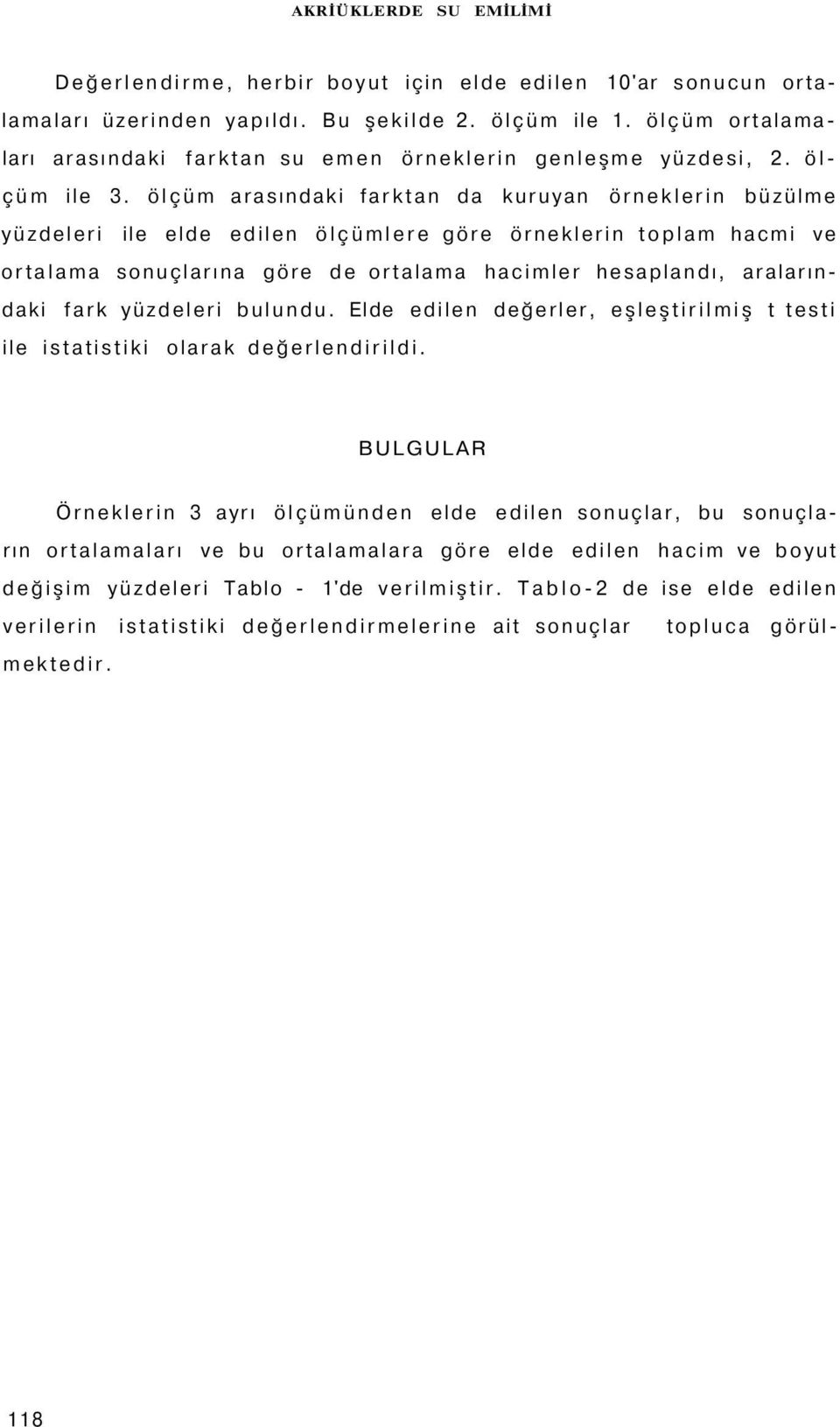 ölçüm arasındaki farktan da kuruyan örneklerin büzülme yüzdeleri ile elde edilen ölçümlere göre örneklerin toplam hacmi ve ortalama sonuçlarına göre de ortalama hacimler hesaplandı, aralarındaki fark