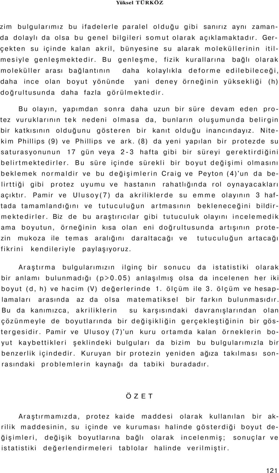 Bu genleşme, fizik kurallarına bağlı olarak moleküller arası bağlantının daha kolaylıkla deforme edilebileceği, daha ince olan boyut yönünde yani deney örneğinin yüksekliği (h) doğrultusunda daha