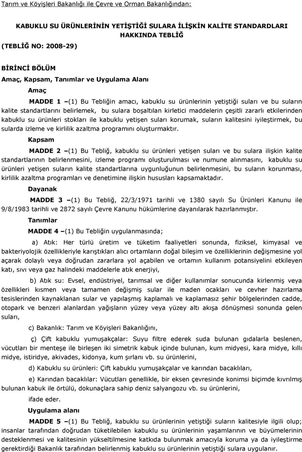 çeşitli zararlı etkilerinden kabuklu su ürünleri stokları ile kabuklu yetişen suları korumak, suların kalitesini iyileştirmek, bu sularda izleme ve kirlilik azaltma programını oluşturmaktır.