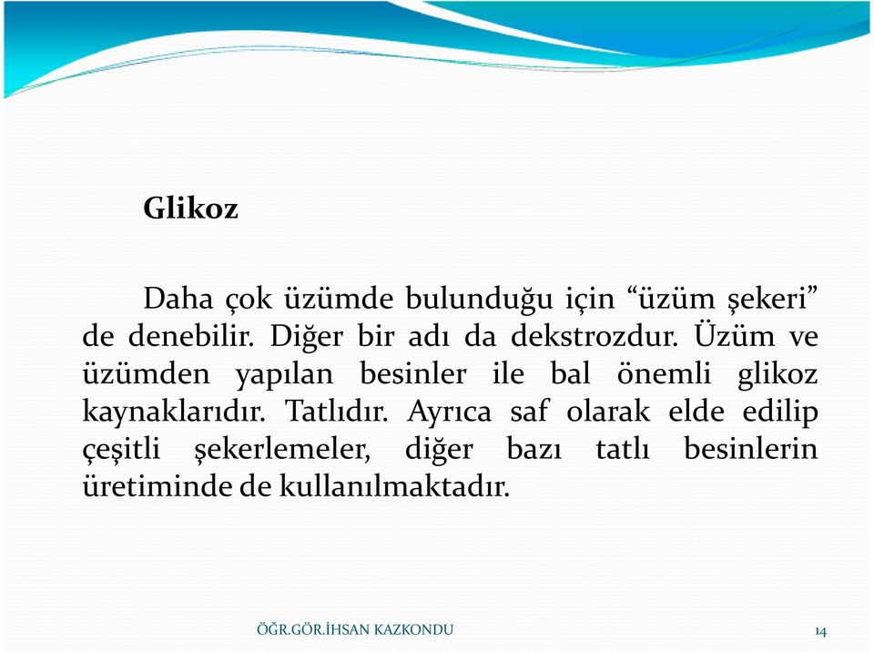 Üzüm ve üzümden yapılan besinler ile bal önemli glikoz kaynaklarıdır.