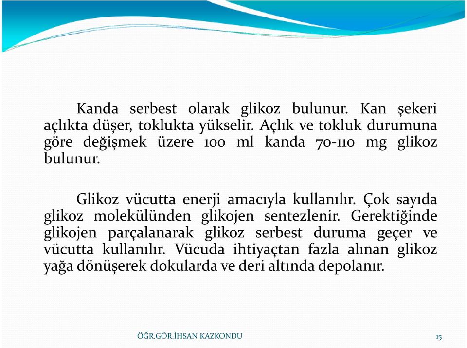 Glikoz vücutta enerji amacıyla kullanılır. Çok sayıda glikoz molekülünden glikojen sentezlenir.