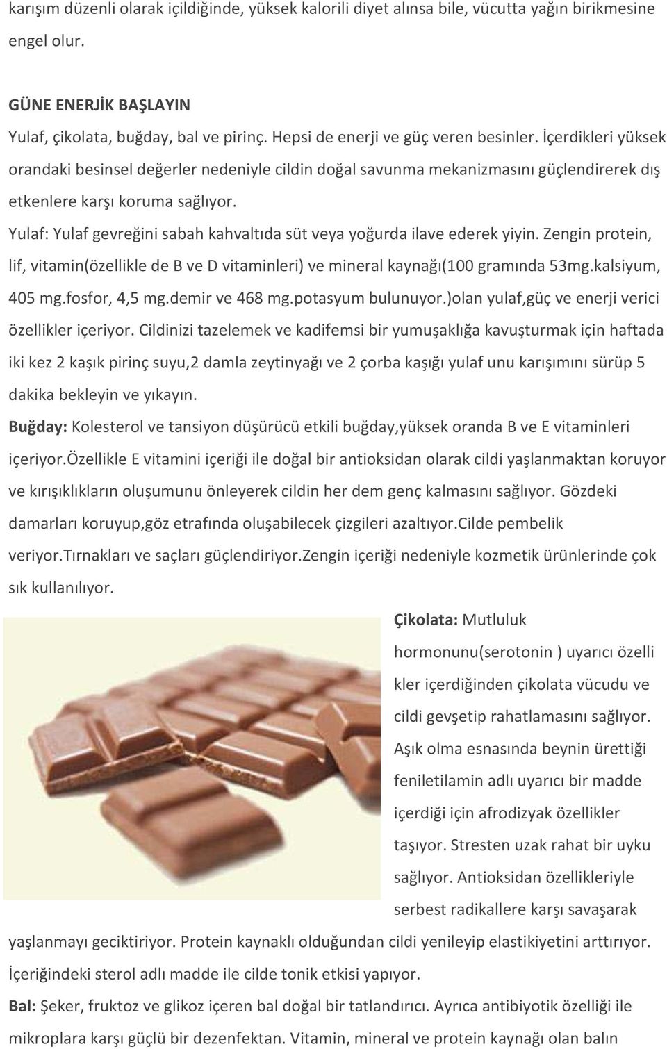 Yulaf: Yulaf gevreğini sabah kahvaltıda süt veya yoğurda ilave ederek yiyin. Zengin protein, lif, vitamin(özellikle de B ve D vitaminleri) ve mineral kaynağı(100 gramında 53mg.kalsiyum, 405 mg.