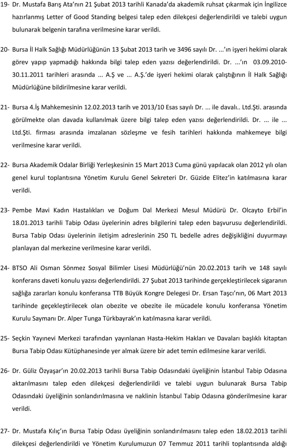 bulunarak belgenin tarafına verilmesine 20- Bursa İl Halk Sağlığı Müdürlüğünün 13 Şubat 2013 tarih ve 3496 sayılı Dr.