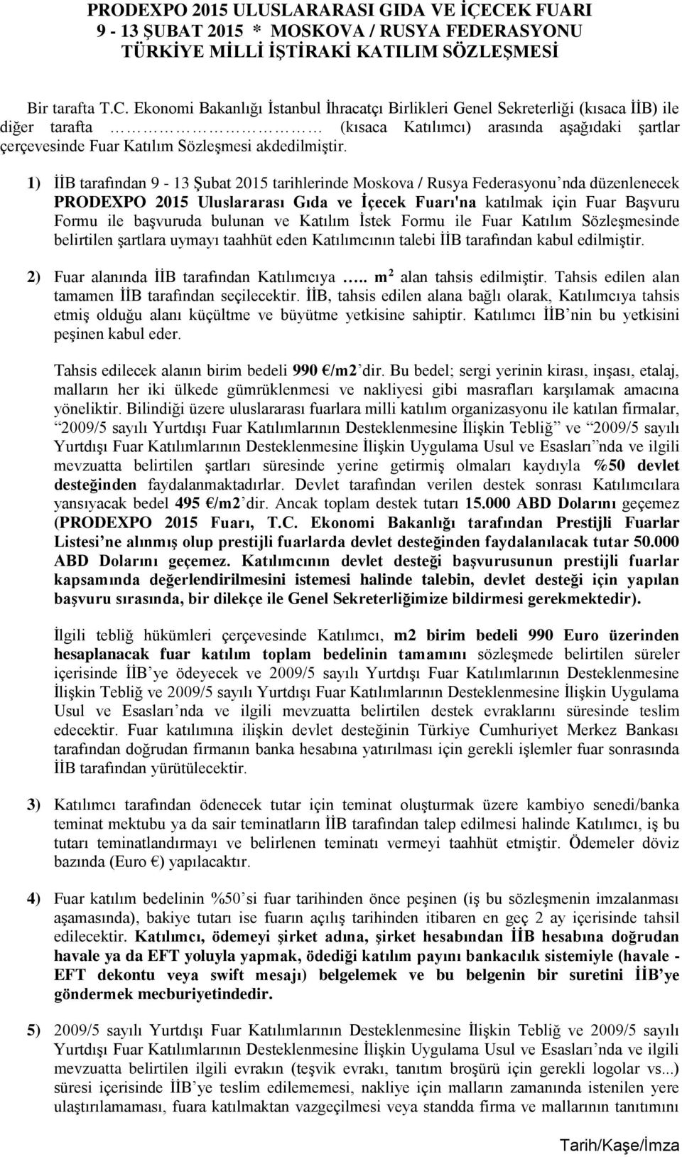 Ekonomi Bakanlığı İstanbul İhracatçı Birlikleri Genel Sekreterliği (kısaca İİB) ile diğer tarafta (kısaca Katılımcı) arasında aşağıdaki şartlar çerçevesinde Fuar Katılım Sözleşmesi akdedilmiştir.