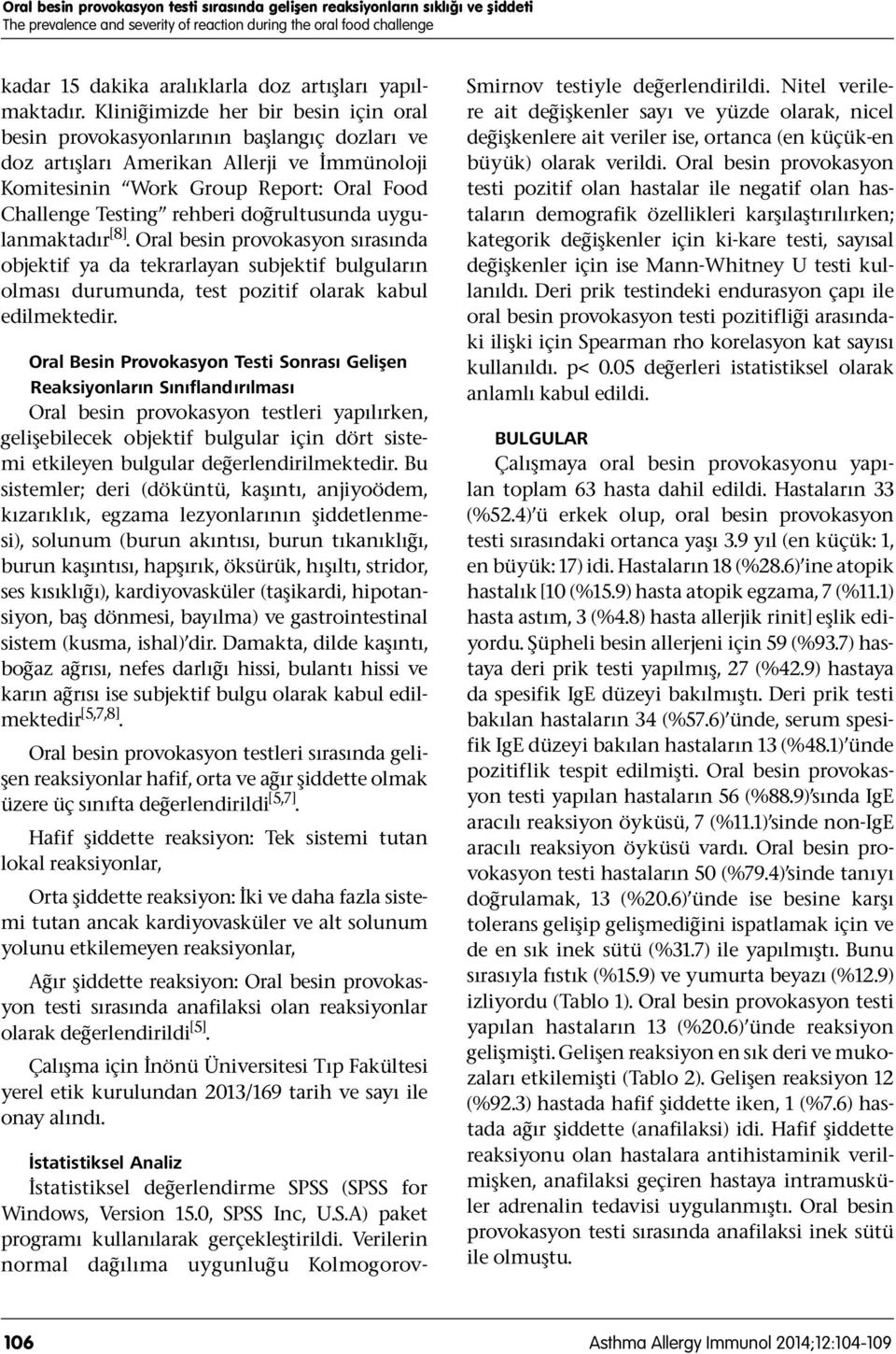 Kliniğimizde her bir besin için oral besin provokasyonlarının başlangıç dozları ve doz artışları Amerikan Allerji ve İmmünoloji Komitesinin Work Group Report: Oral Food Challenge Testing rehberi