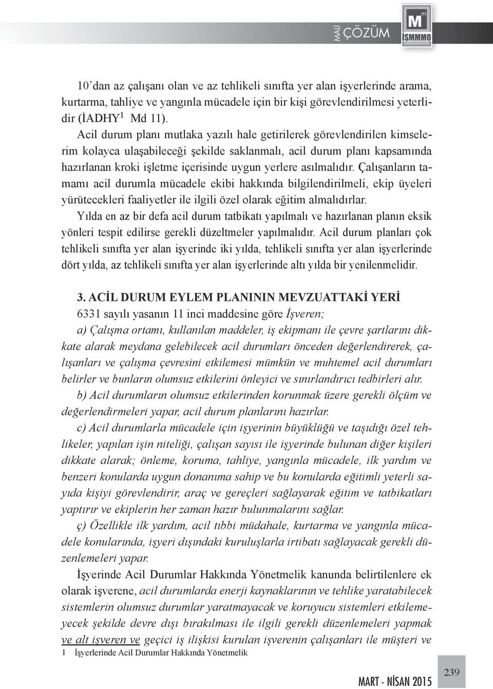 asılmalıdır. Çalışanların tamamı acil durumla mücadele ekibi hakkında bilgilendirilmeli, ekip üyeleri yürütecekleri faaliyetler ile ilgili özel olarak eğitim almalıdırlar.