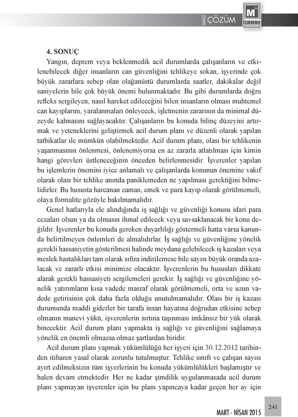 Bu gibi durumlarda doğru refleks sergileyen, nasıl hareket edileceğini bilen insanların olması muhtemel can kayıplarını, yaralanmaları önleyecek, işletmenin zararının da minimal düzeyde kalmasını