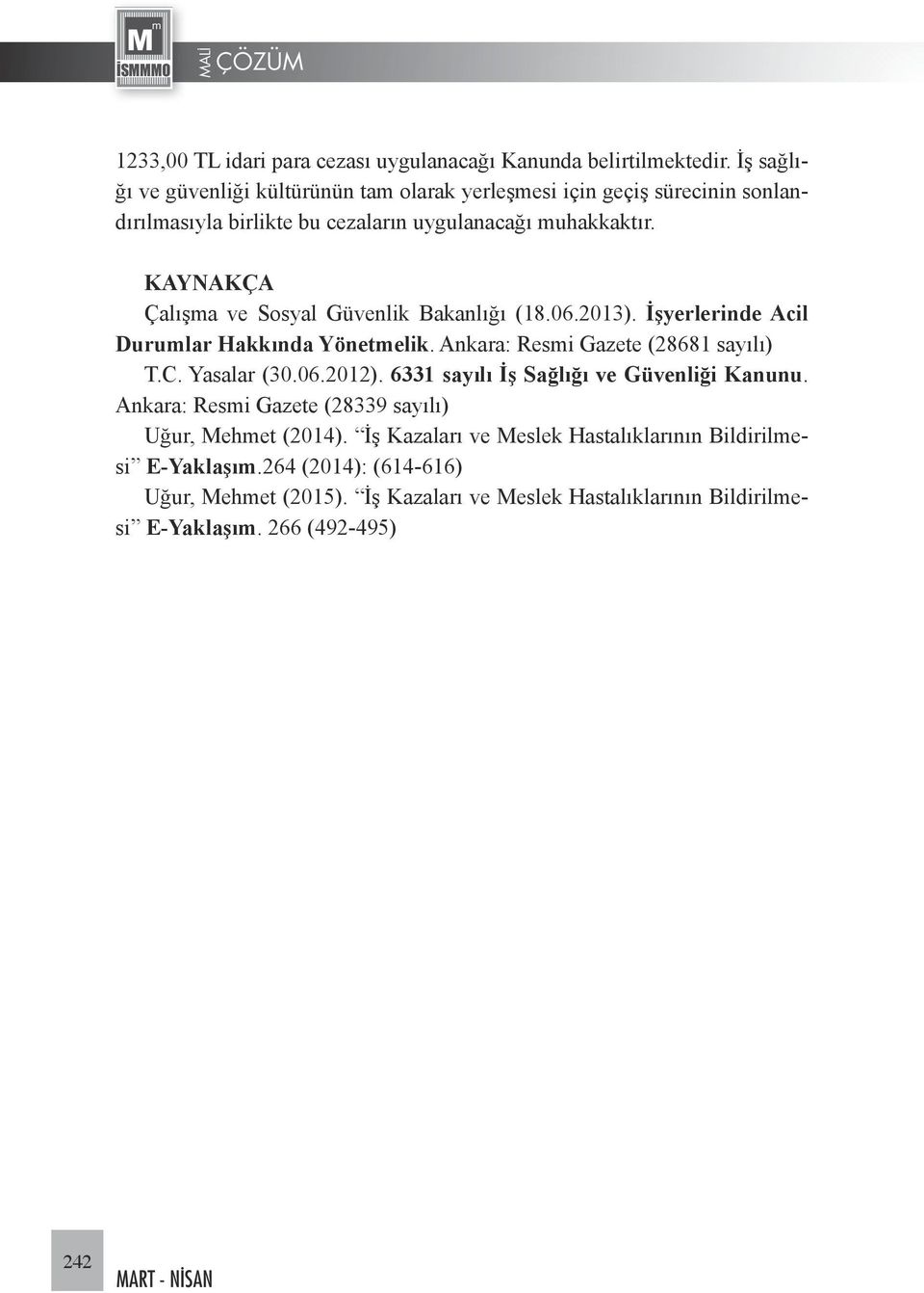 KAYNAKÇA Çalışma ve Sosyal Güvenlik Bakanlığı (18.06.2013). İşyerlerinde Acil Durumlar Hakkında Yönetmelik. Ankara: Resmi Gazete (28681 sayılı) T.C. Yasalar (30.06.2012).