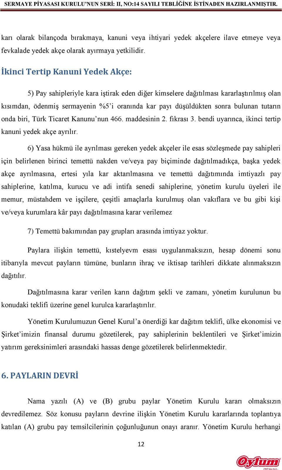 tutarın onda biri, Türk Ticaret Kanunu nun 466. maddesinin 2. fıkrası 3. bendi uyarınca, ikinci tertip kanuni yedek akçe ayrılır.