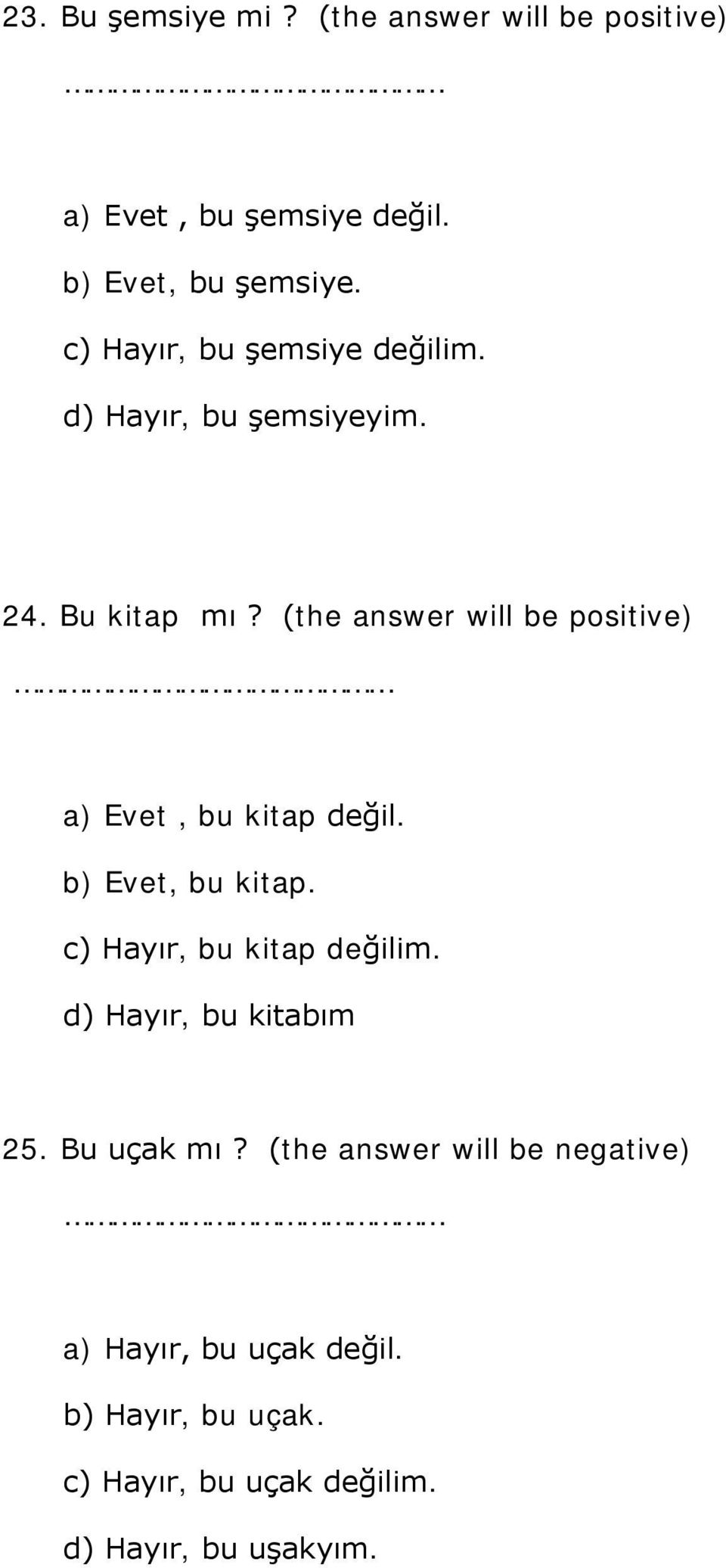 (the answer will be positive) a) Evet, bu kitap değil. b) Evet, bu kitap. c) Hayır, bu kitap değilim.