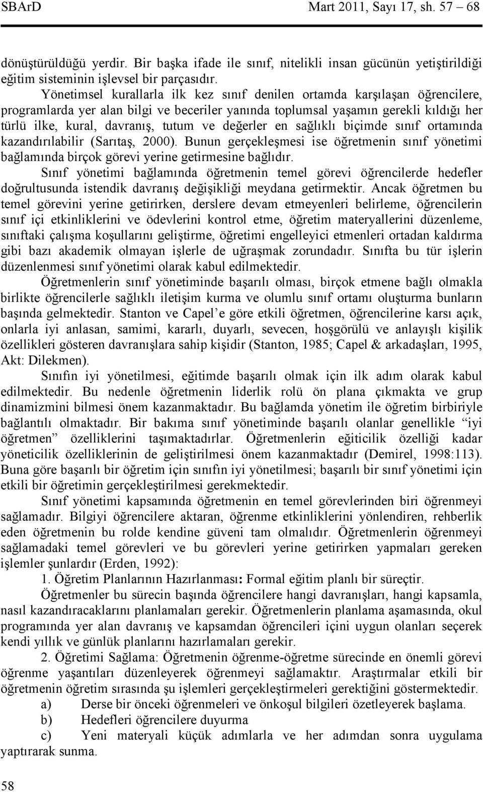 salkl biçimde snf ortamnda kazandrlabilir (Sarta, 2000). Bunun gerçeklemesi ise öretmenin snf yönetimi balamnda birçok görevi yerine getirmesine baldr.