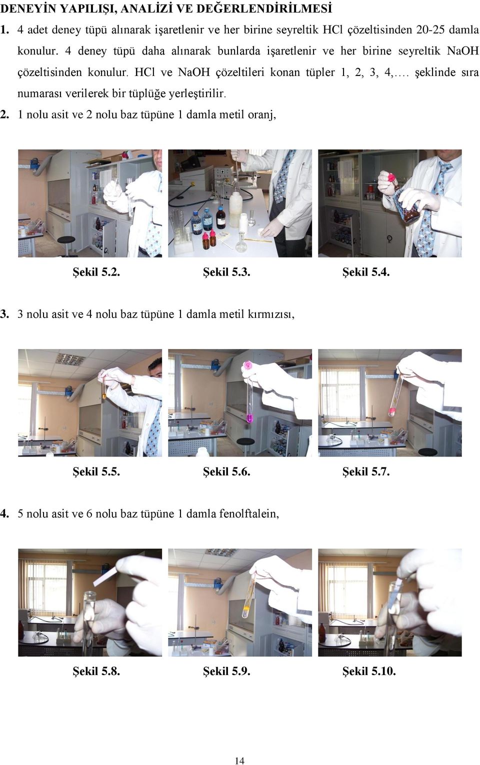 şeklinde sıra numarası verilerek bir tüplüğe yerleştirilir. 2. 1 nolu asit ve 2 nolu baz tüpüne 1 damla metil oranj, ġekil 5.2. ġekil 5.3. ġekil 5.4. 3.