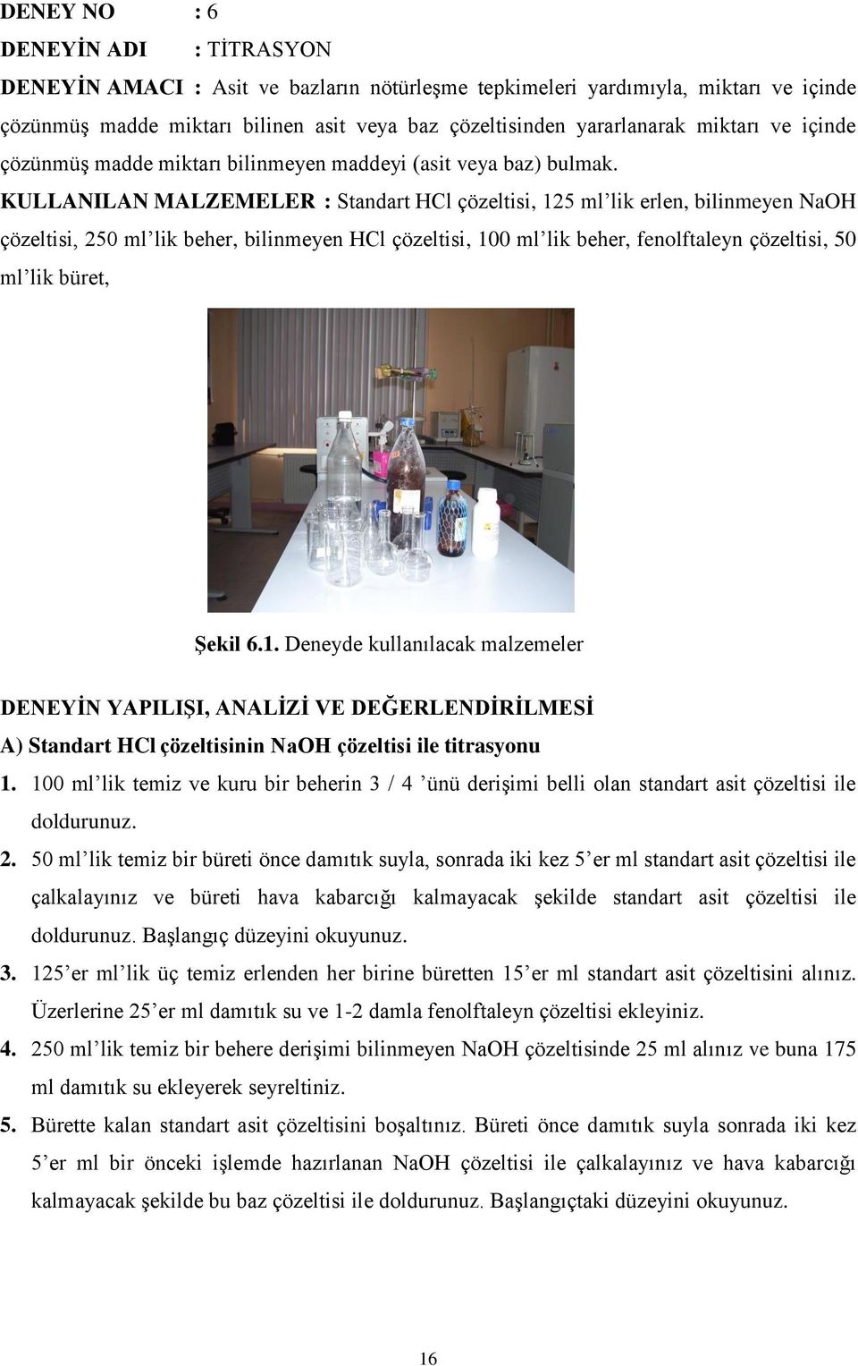 KULLANILAN MALZEMELER : Standart HCl çözeltisi, 125 ml lik erlen, bilinmeyen NaOH çözeltisi, 250 ml lik beher, bilinmeyen HCl çözeltisi, 100 ml lik beher, fenolftaleyn çözeltisi, 50 ml lik büret,