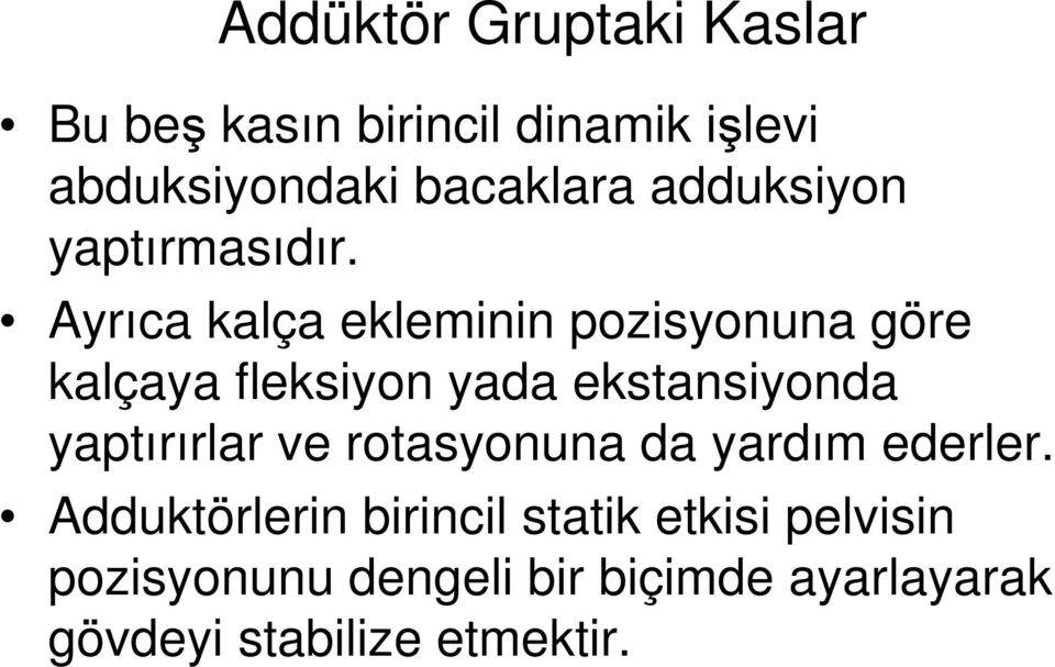 Ayrıca kalça ekleminin pozisyonuna göre kalçaya fleksiyon yada ekstansiyonda yaptırırlar