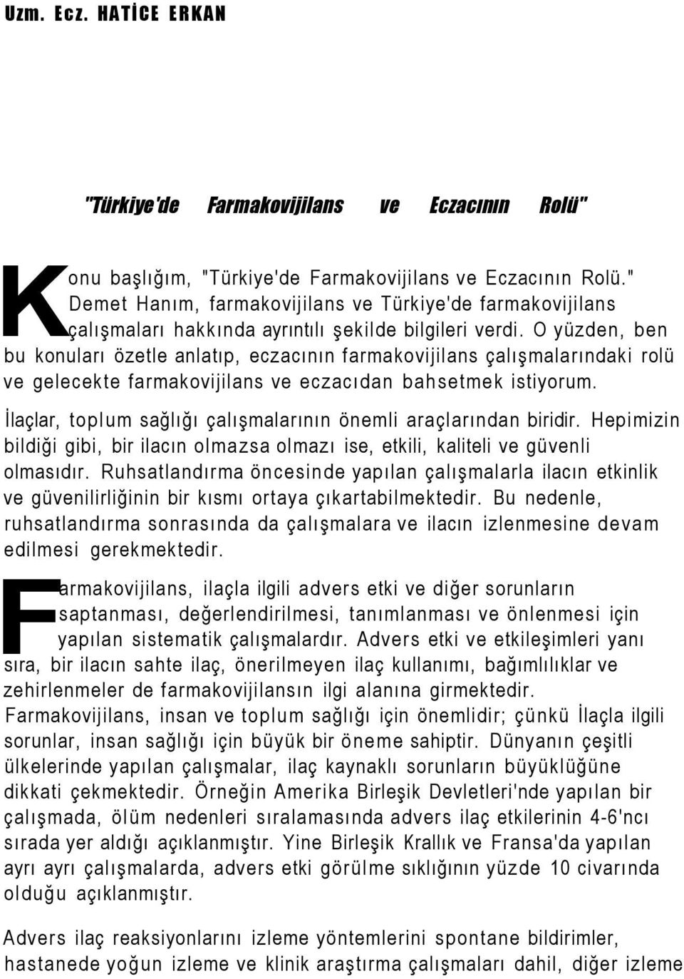 O yüzden, ben bu konuları özetle anlatıp, eczacının farmakovijilans çalışmalarındaki rolü ve gelecekte farmakovijilans ve eczacıdan bahsetmek istiyorum.