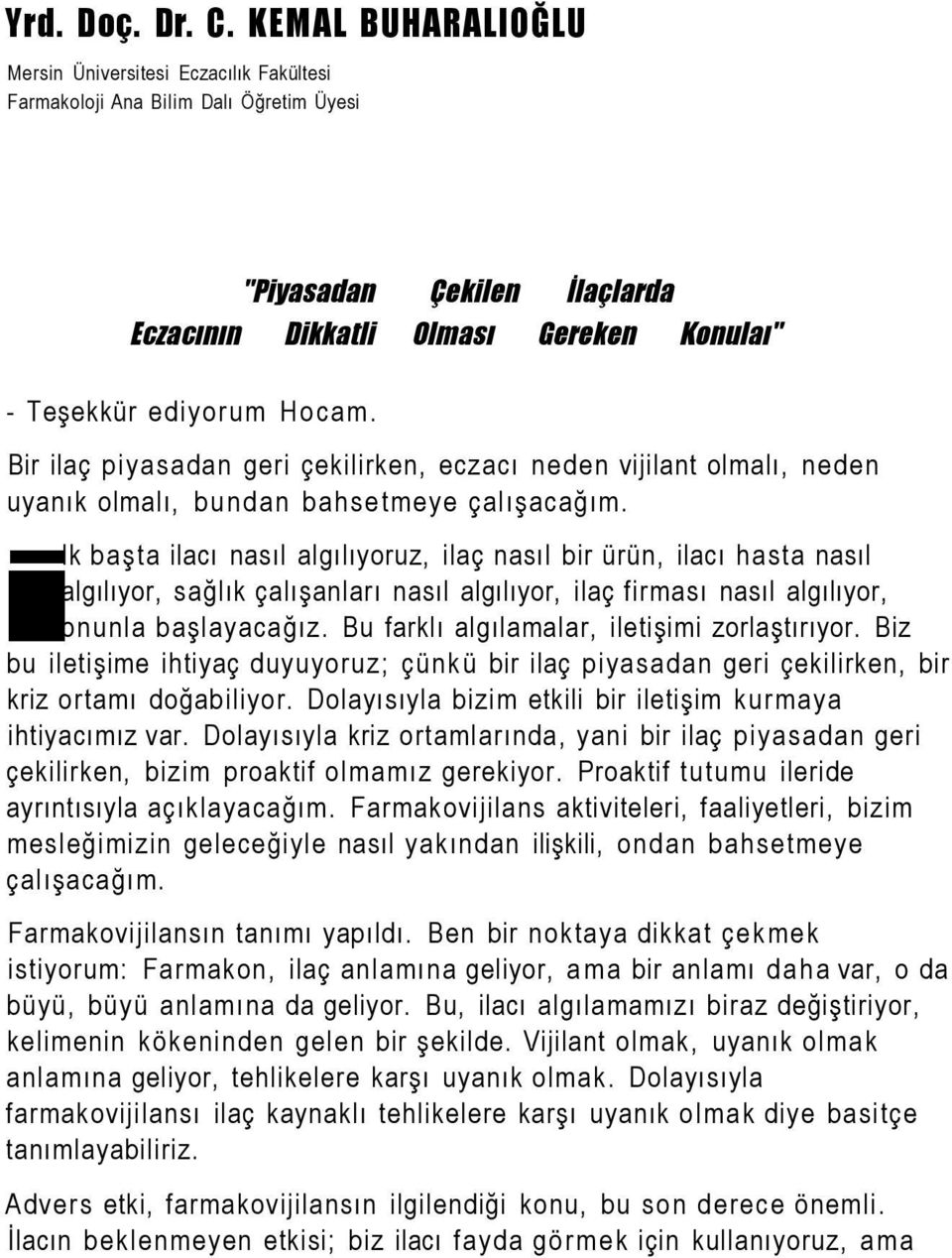 Bir ilaç piyasadan geri çekilirken, eczacı neden vijilant olmalı, neden uyanık olmalı, bundan bahsetmeye çalışacağım.