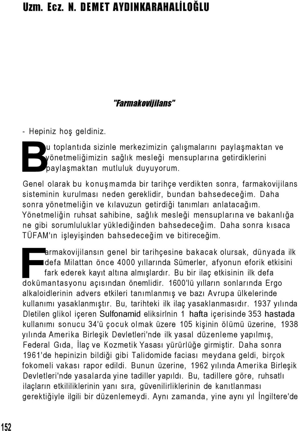 Genel olarak bu konuşmamda bir tarihçe verdikten sonra, farmakovijilans sisteminin kurulması neden gereklidir, bundan bahsedeceğim.