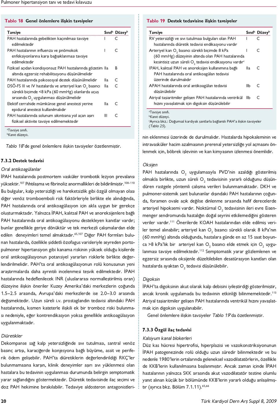 O 2 sıncı II C sürekli içimde <8 kp (60 mmhg) olnlrd uçuş sırsınd O 2 uygulnmsı düşünülmelidir Elektif cerrhide mümkünse genel nestezi yerine II C epidurl nestezi kullnılmlıdır PAH hstlrınd solunum