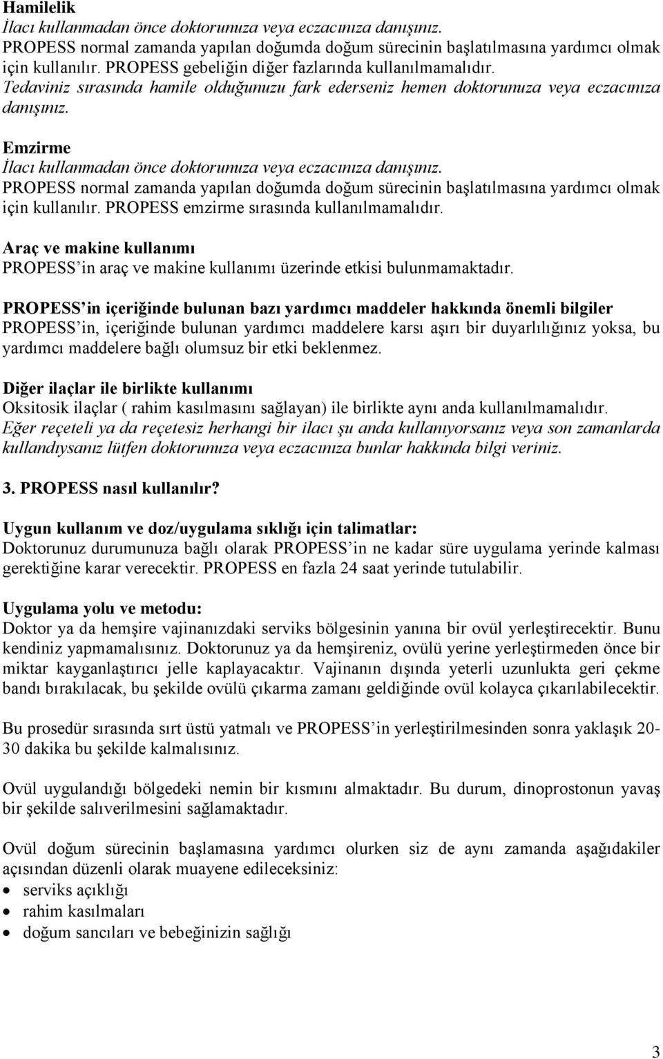 Emzirme İlacı kullanmadan önce doktorunuza veya eczacınıza danışınız. PROPESS normal zamanda yapılan doğumda doğum sürecinin başlatılmasına yardımcı olmak için kullanılır.