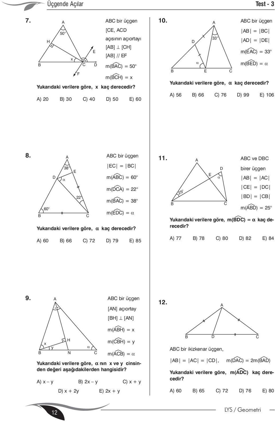 ) 0 ) ) 7 ) 79 ) 8. ve birer üçgen a = = = m(é) = Yukarýdaki verilere göre, m(é) = kaç derecedir? ) 77 ) 78 ) 80 ) 8 ) 8 9. bir üçgen [N] açýortay [H] [N].