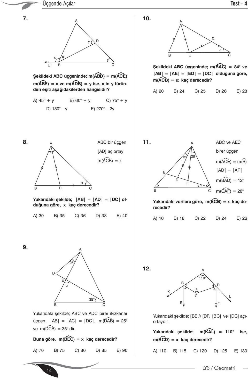 bir üçgen [] açýortay m(é) = Yukarýdaki þekilde; = = olduðuna göre, kaç derecedir? YNÝ ) 0 ) ) ) 8 ) 0.