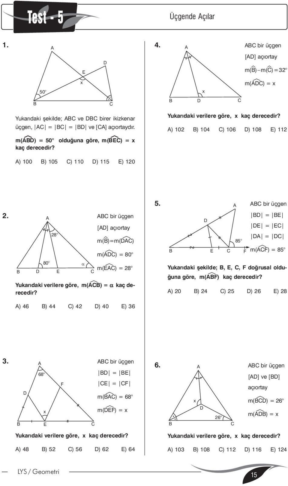 bir üçgen [] açýortay 8 m(ë)=m(é) m(é) = 80 80 a m(é) = 8 Yukarýdaki verilere göre, m(é) = kaç derecedir?