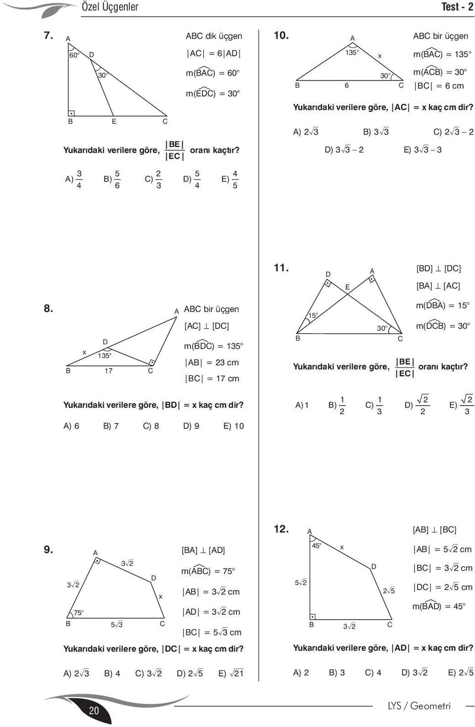 bir üçgen [] [] m(é) = = cm 7 = 7 cm Yukarýdaki verilere göre, = kaç cm dir?