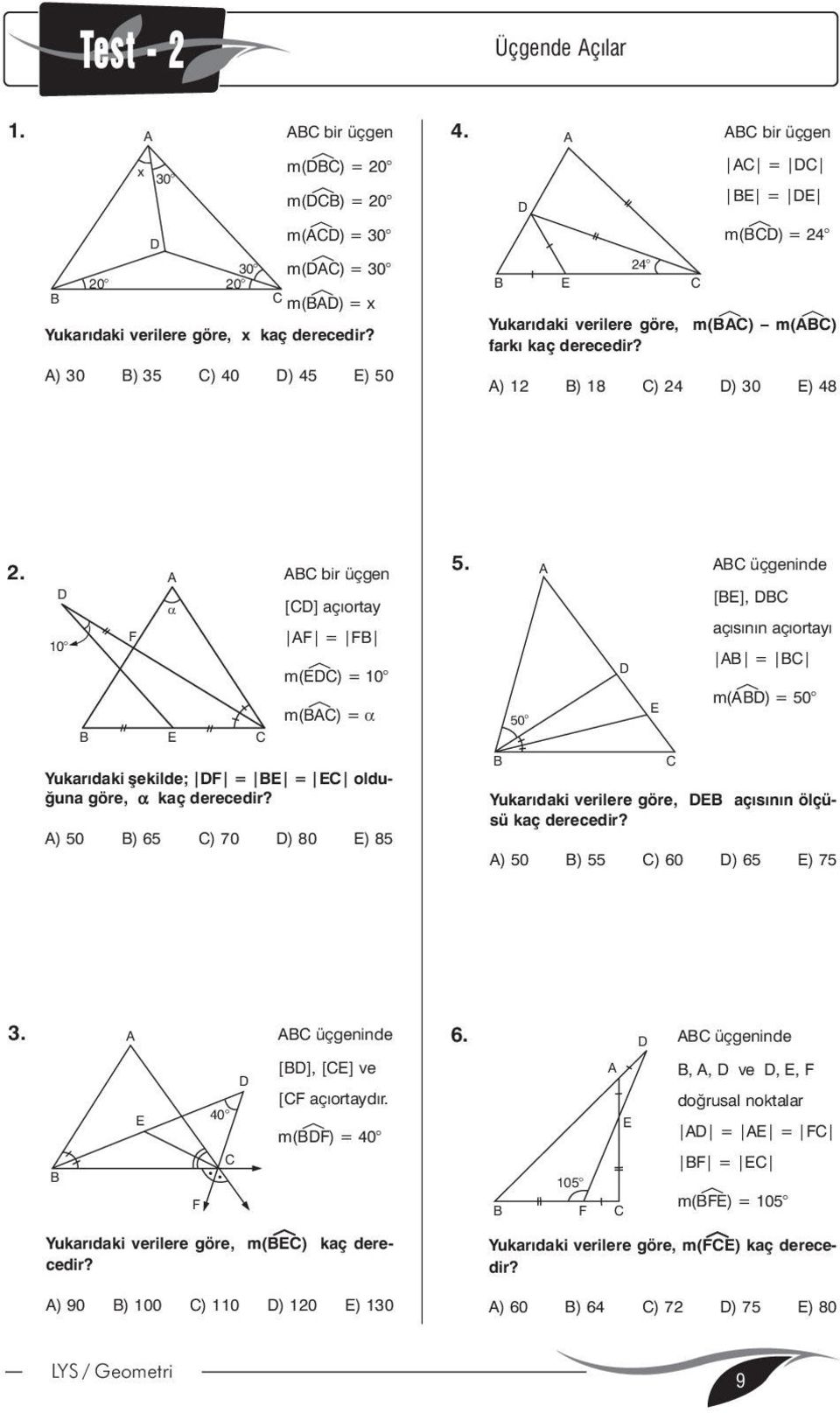 bir üçgen a [] açýortay = 0 m(é) = 0 m(é) = Yukarýdaki þekilde; = = olduðuna göre, kaç derecedir? ) 0 ) ) 70 ) 80 ) 8.