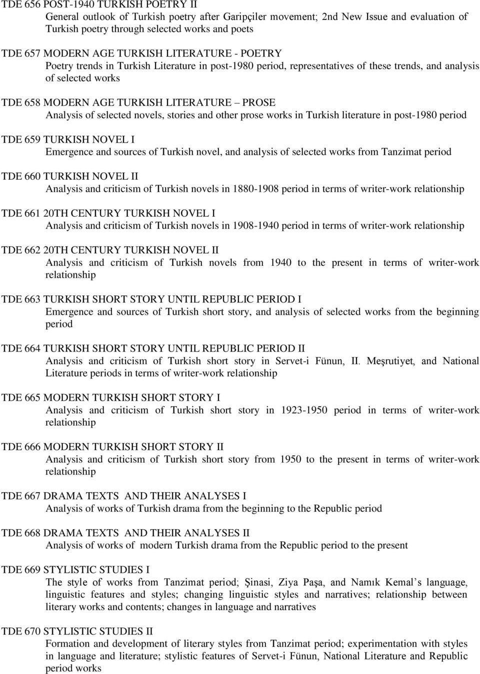 Analysis of selected novels, stories and other prose works in Turkish literature in post-1980 period TDE 659 TURKISH NOVEL I Emergence and sources of Turkish novel, and analysis of selected works