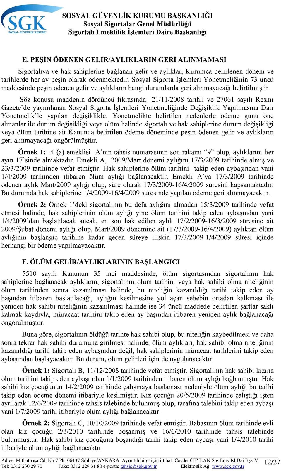 Söz konusu maddenin dördüncü fıkrasında 21/11/2008 tarihli ve 27061 sayılı Resmi Gazete de yayımlanan Sosyal Sigorta İşlemleri Yönetmeliğinde Değişiklik Yapılmasına Dair Yönetmelik le yapılan