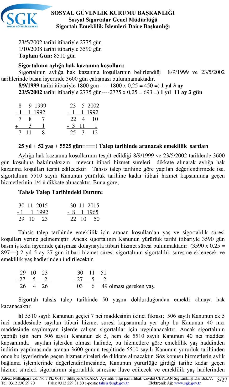 8/9/1999 tarihi itibariyle 1800 gün -----1800 x 0,25 = 450 =) 1 yıl 3 ay 23/5/2002 tarihi itibariyle 2775 gün----2775 x 0,25 = 693 =) 1 yıl 11 ay 3 gün 8 9 1999 23 5 2002-1 1 1992-1 1 1992 7 8 7 22 4