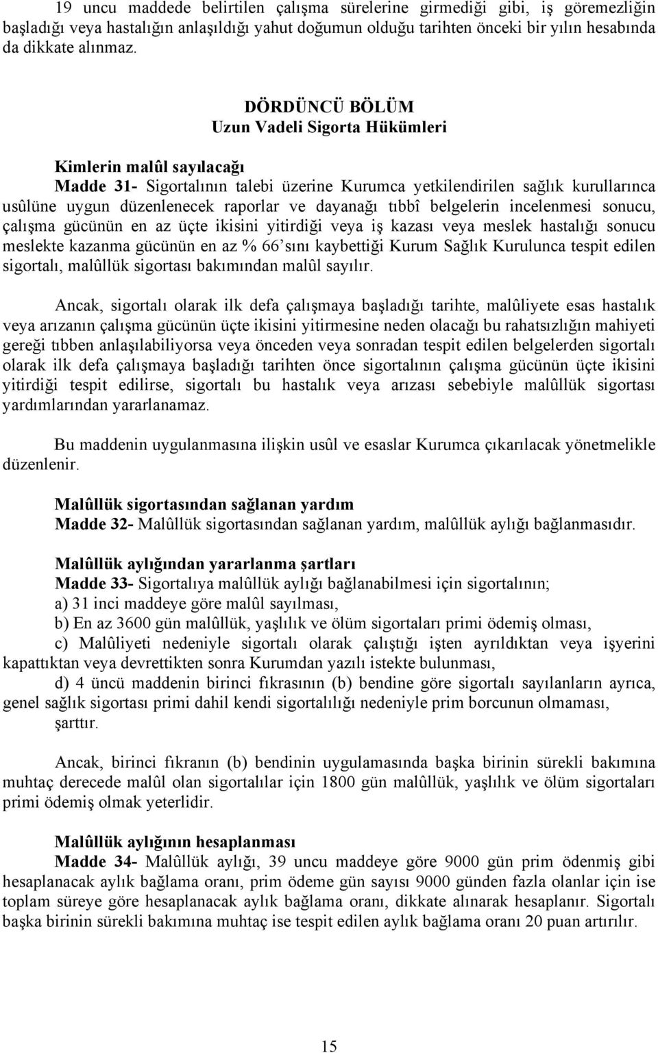 dayanağı tıbbî belgelerin incelenmesi sonucu, çalışma gücünün en az üçte ikisini yitirdiği veya iş kazası veya meslek hastalığı sonucu meslekte kazanma gücünün en az % 66 sını kaybettiği Kurum Sağlık