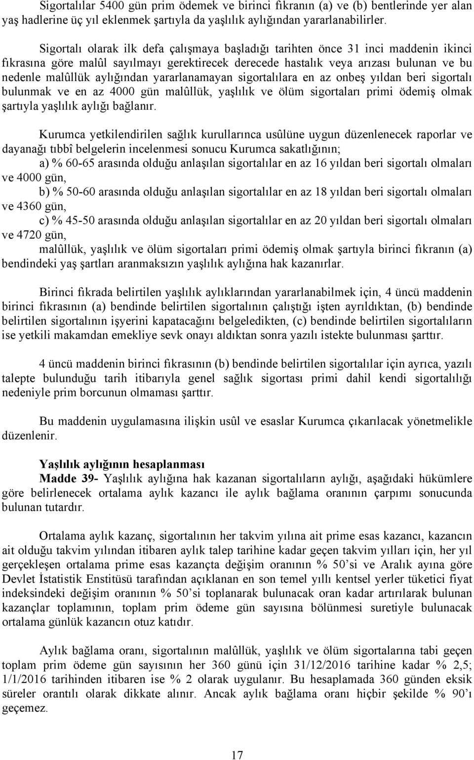 aylığından yararlanamayan sigortalılara en az onbeş yıldan beri sigortalı bulunmak ve en az 4000 gün malûllük, yaşlılık ve ölüm sigortaları primi ödemiş olmak şartıyla yaşlılık aylığı bağlanır.