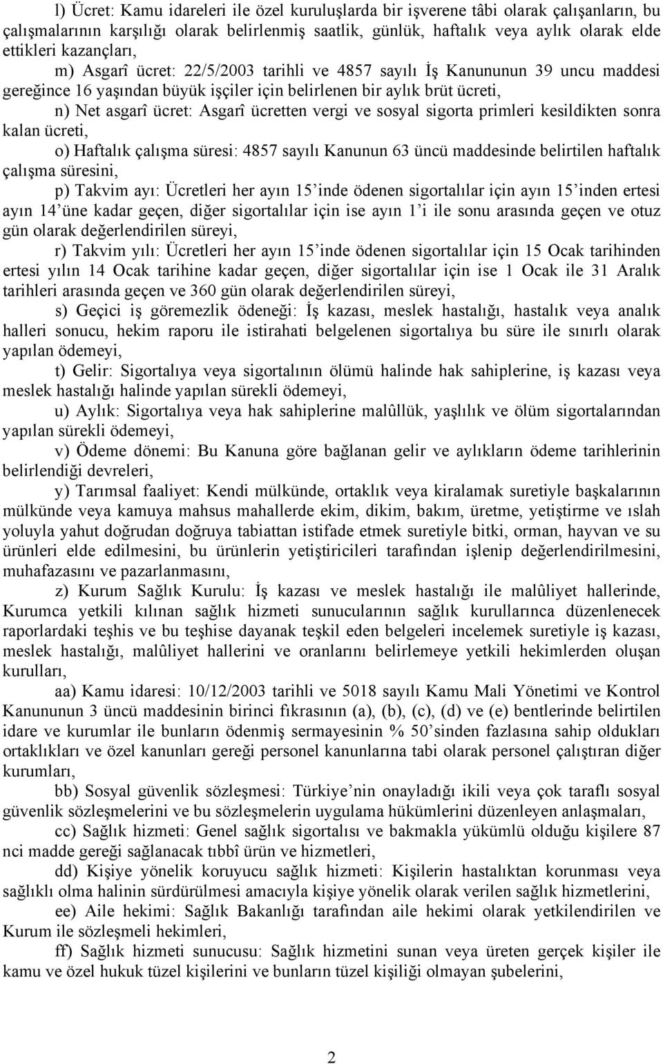 ücretten vergi ve sosyal sigorta primleri kesildikten sonra kalan ücreti, o) Haftalık çalışma süresi: 4857 sayılı Kanunun 63 üncü maddesinde belirtilen haftalık çalışma süresini, p) Takvim ayı: