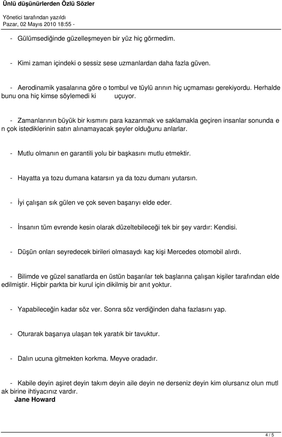 - Zamanlarının büyük bir kısmını para kazanmak ve saklamakla geçiren insanlar sonunda e n çok istediklerinin satın alınamayacak şeyler olduğunu anlarlar.