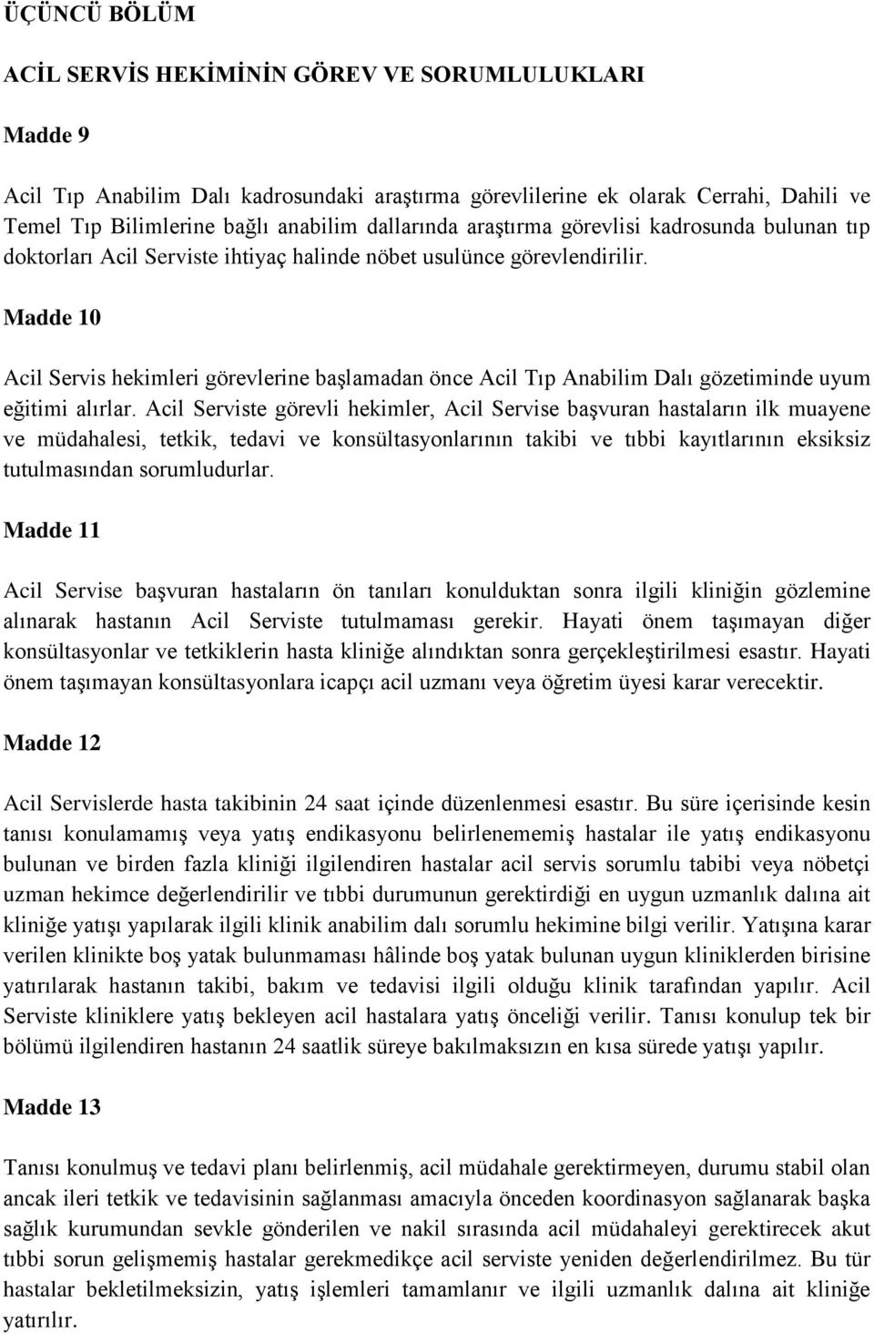 Madde 10 Acil Servis hekimleri görevlerine başlamadan önce Acil Tıp Anabilim Dalı gözetiminde uyum eğitimi alırlar.