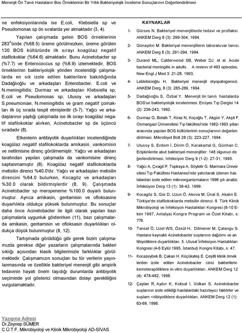 5) üreme görülmezken, üreme görülen 130 BOS kültüründe ilk sırayı koagülaz negatif stafilokoklar (%64.6) almaktadır. Bunu Acinetobacter sp (%7.7) ve Enterococcus sp (%6.9) izlemektedir.