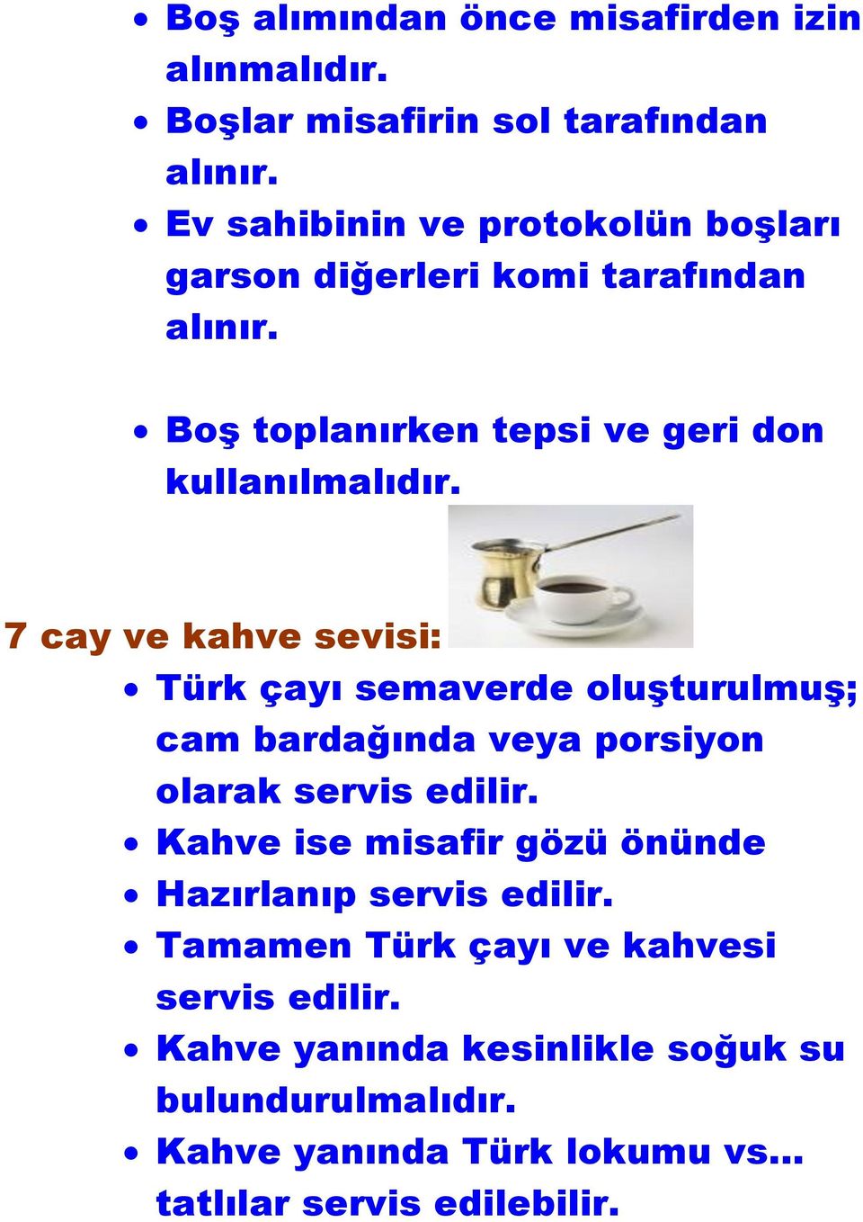 7 cay ve kahve sevisi: Türk çayı semaverde oluşturulmuş; cam bardağında veya porsiyon olarak servis edilir.
