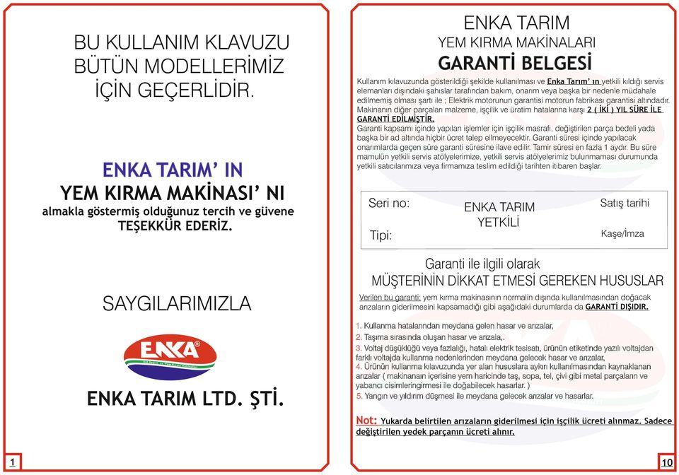 bir nedenle müdahale edilmemiş olması şartı ile ; Elektrik motorunun garantisi motorun fabrikası garantisi altındadır.