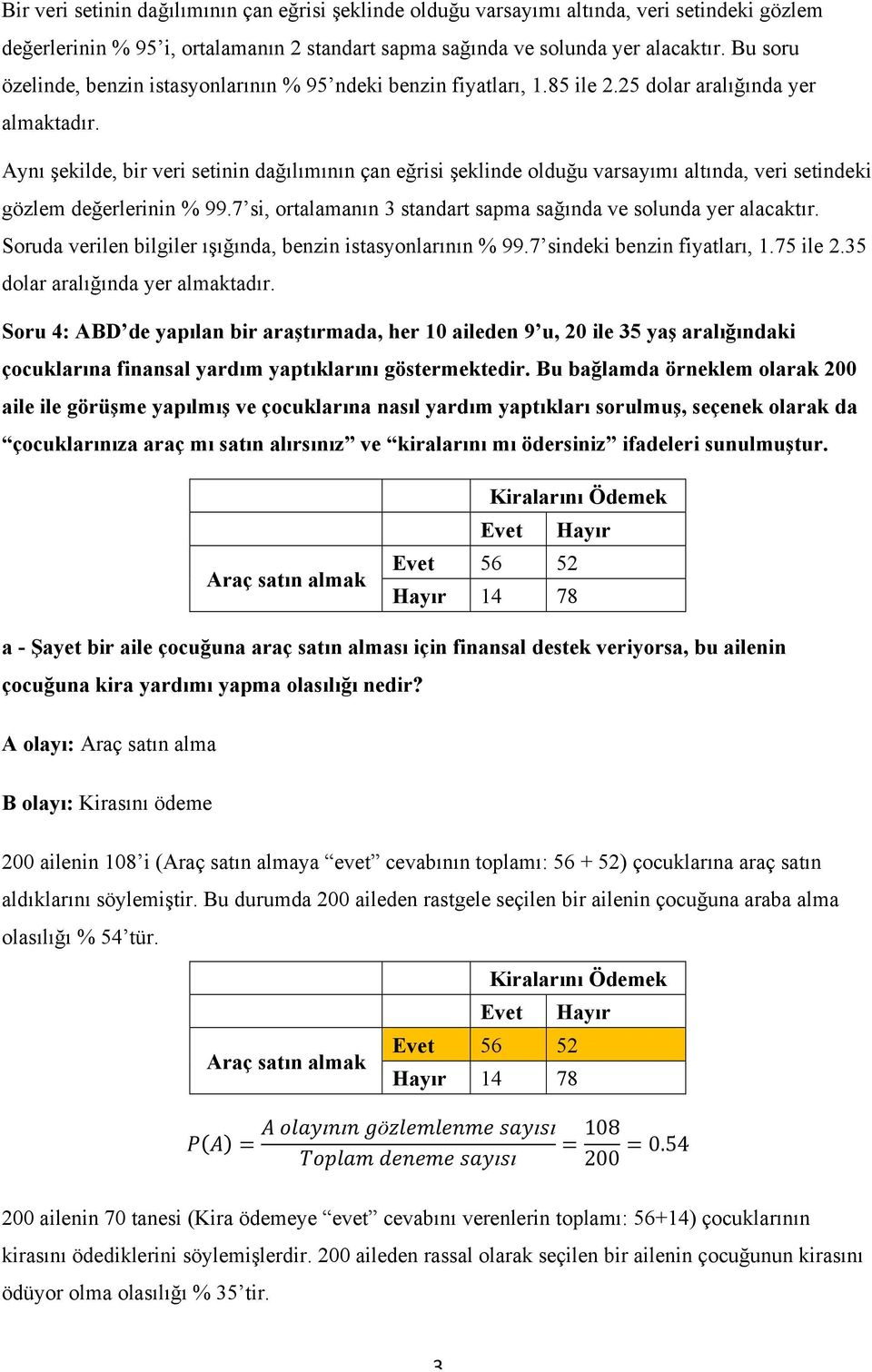 Aynı şekilde, bir veri setinin dağılımının çan eğrisi şeklinde olduğu varsayımı altında, veri setindeki gözlem değerlerinin % 99.7 si, ortalamanın 3 standart sapma sağında ve solunda yer alacaktır.