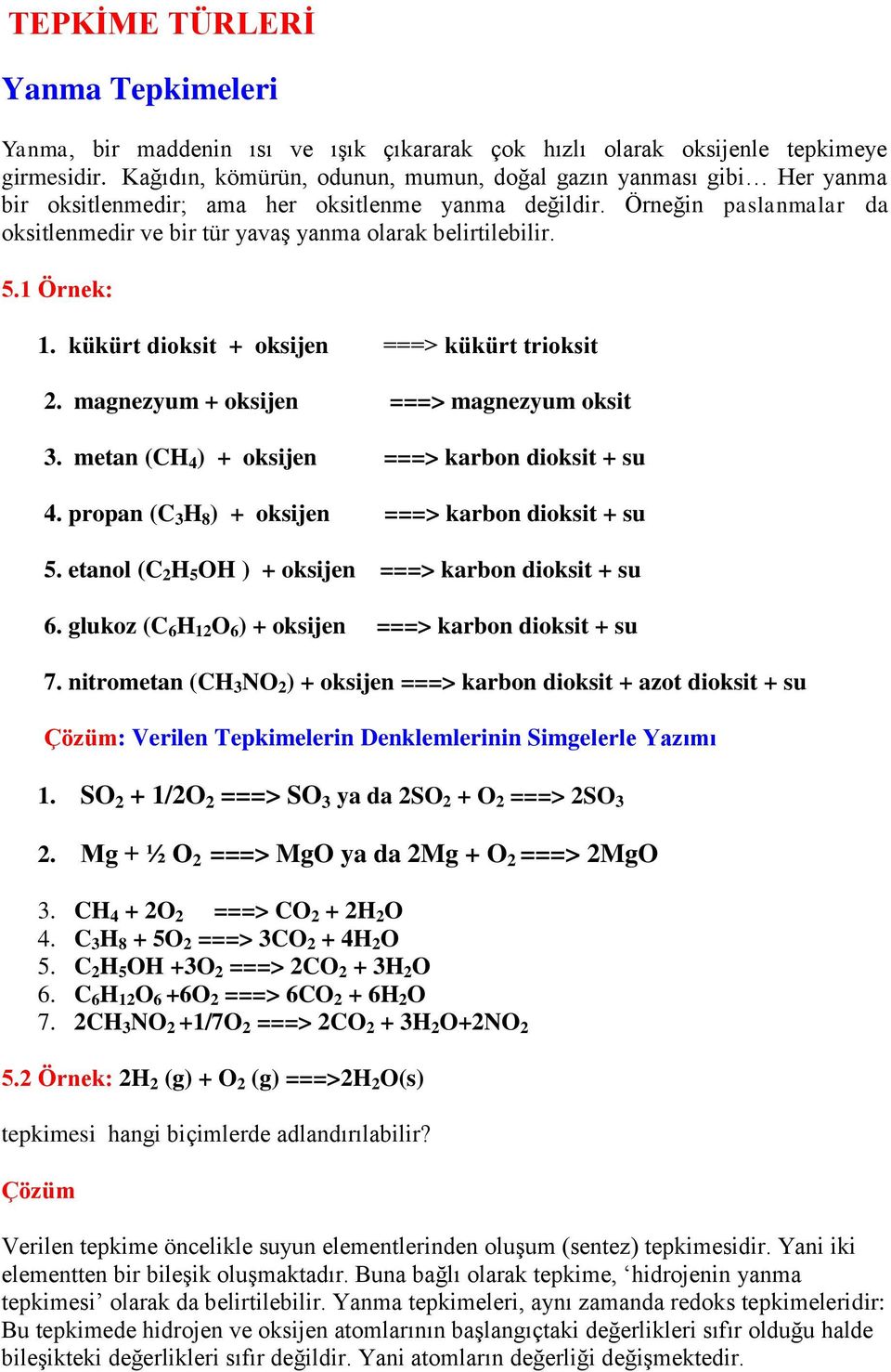 Örneğin paslanmalar da oksitlenmedir ve bir tür yavaş yanma olarak belirtilebilir. 5.1 Örnek: 1. kükürt dioksit + oksijen ===> kükürt trioksit 2. magnezyum + oksijen ===> magnezyum oksit 3.