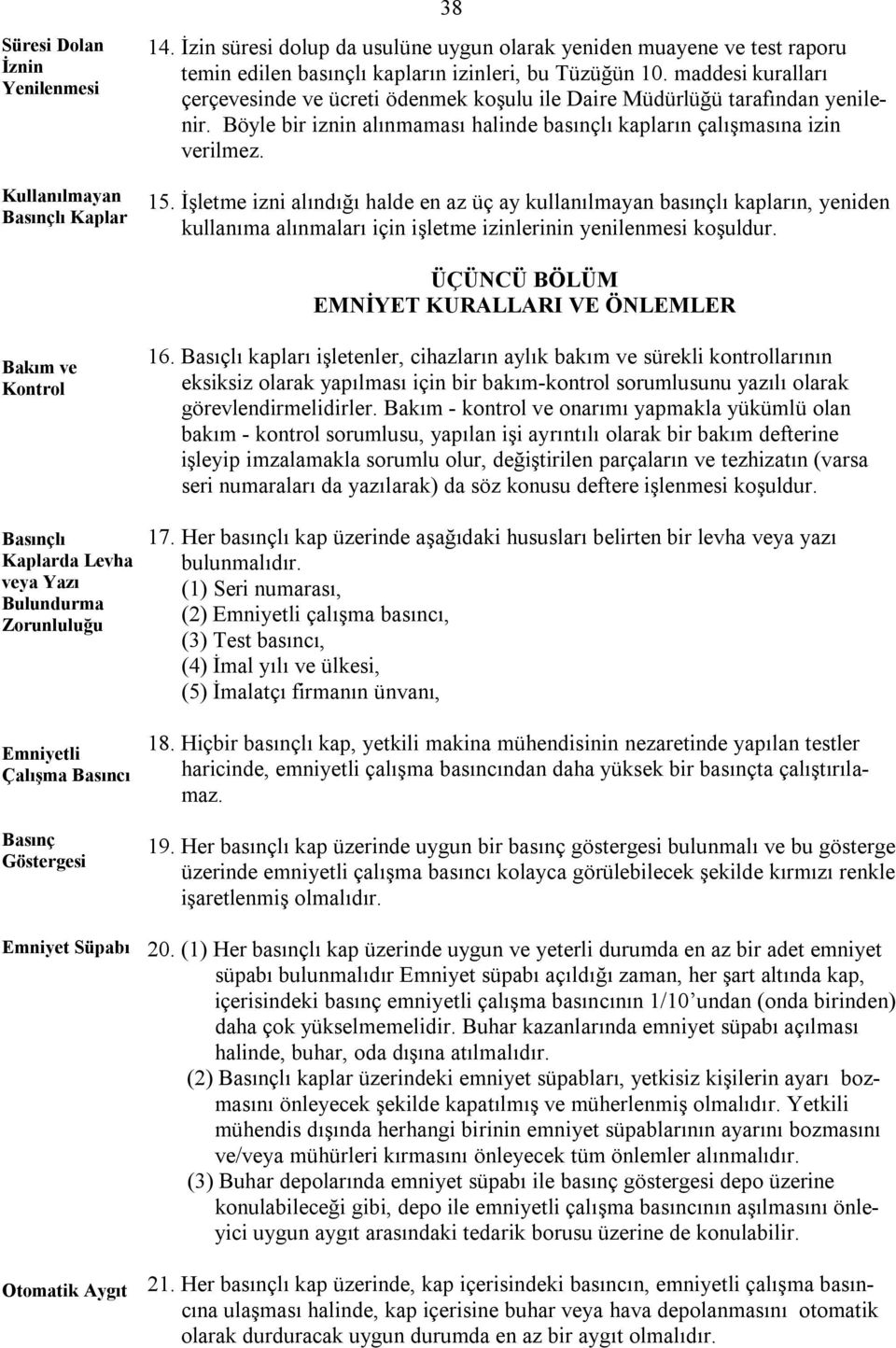 İşletme izni alındığı halde en az üç ay kullanılmayan basınçlı kapların, yeniden kullanıma alınmaları için işletme izinlerinin yenilenmesi koşuldur.