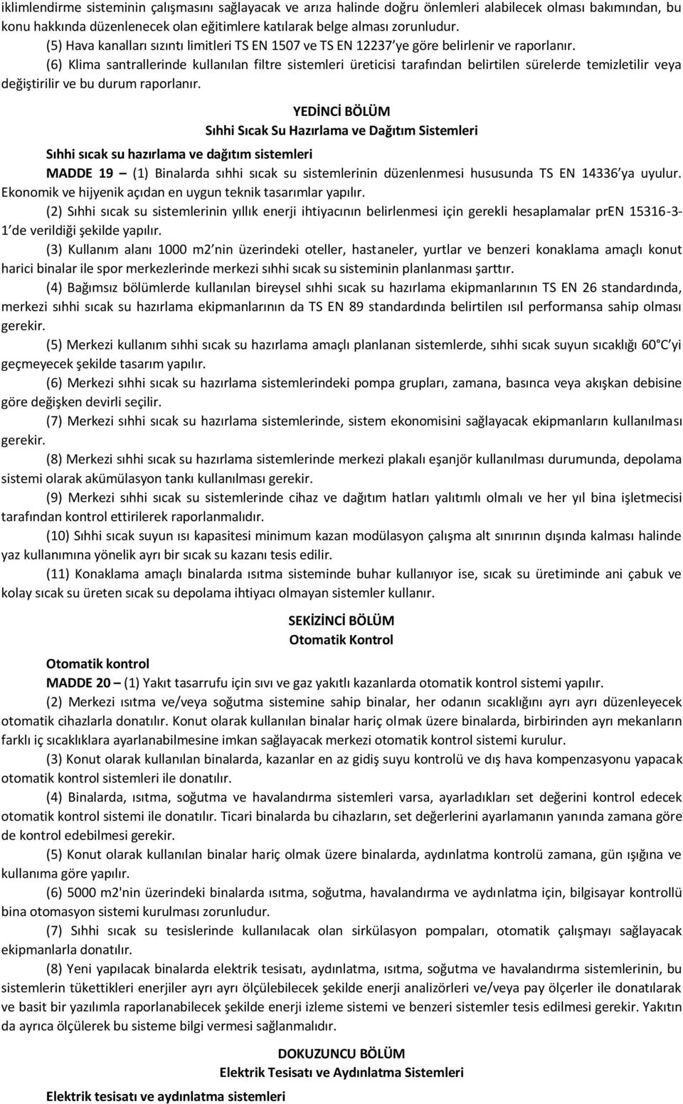 (6) Klima santrallerinde kullanılan filtre sistemleri üreticisi tarafından belirtilen sürelerde temizletilir veya değiştirilir ve bu durum raporlanır.